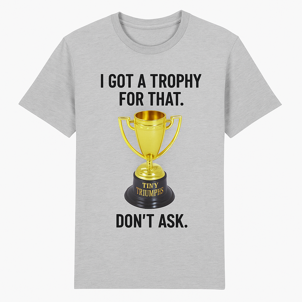 “I Got a Trophy for That” Tee – Official Tiny Triumphs Merchandise
